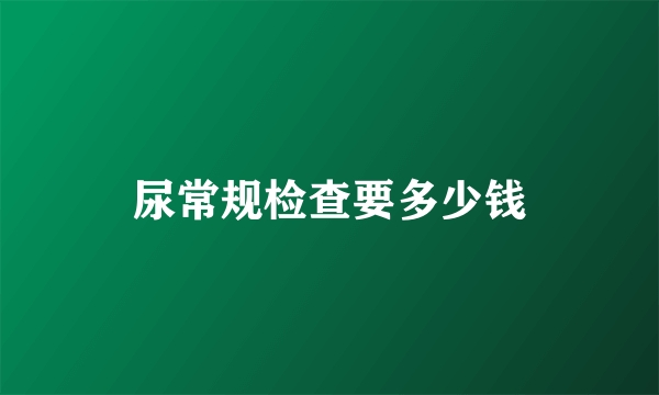 尿常规检查要多少钱