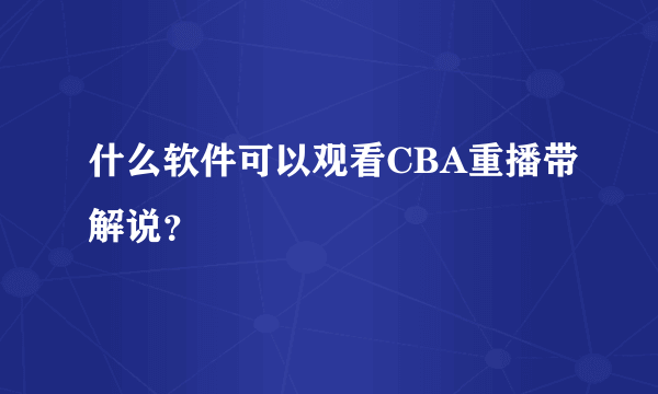 什么软件可以观看CBA重播带解说？