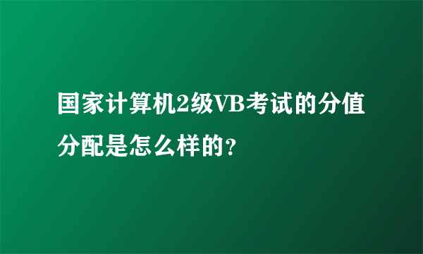 国家计算机2级VB考试的分值分配是怎么样的？