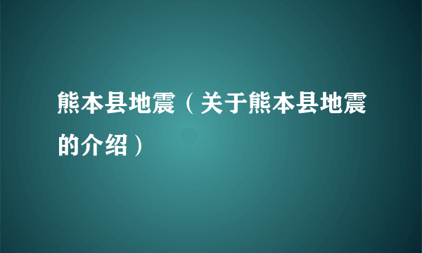 熊本县地震（关于熊本县地震的介绍）