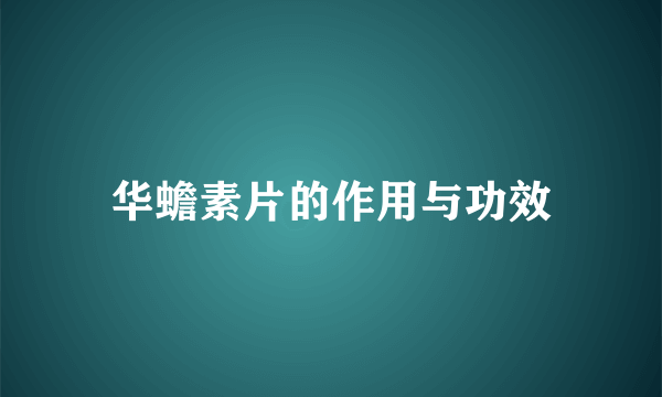 华蟾素片的作用与功效