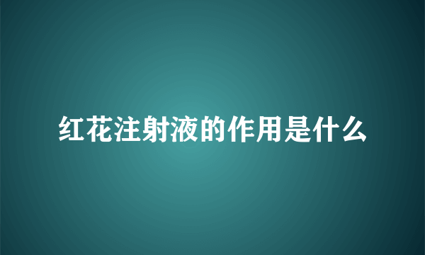 红花注射液的作用是什么