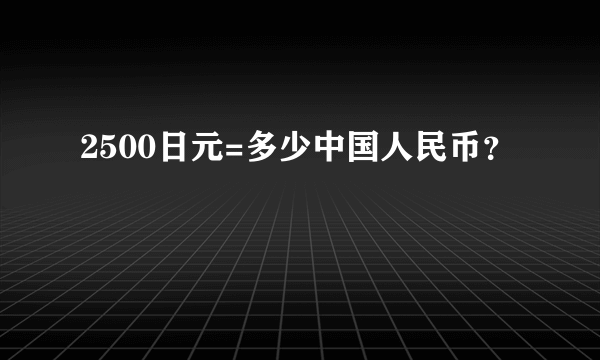 2500日元=多少中国人民币？