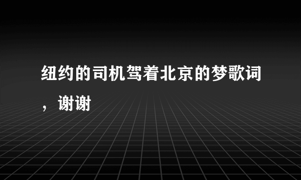 纽约的司机驾着北京的梦歌词，谢谢