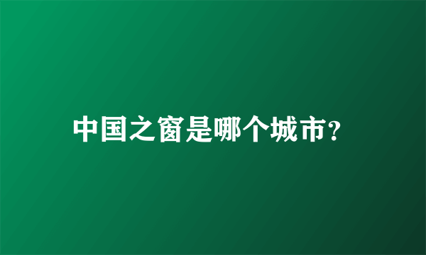 中国之窗是哪个城市？