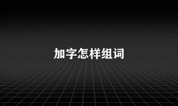 加字怎样组词