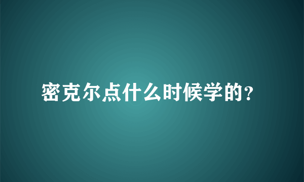 密克尔点什么时候学的？