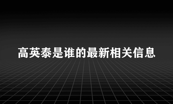 高英泰是谁的最新相关信息