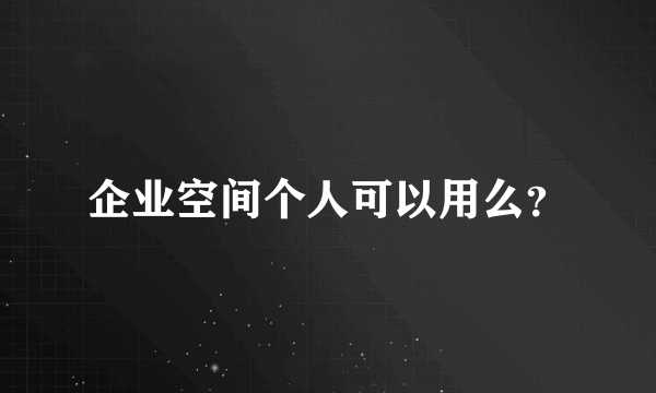 企业空间个人可以用么？