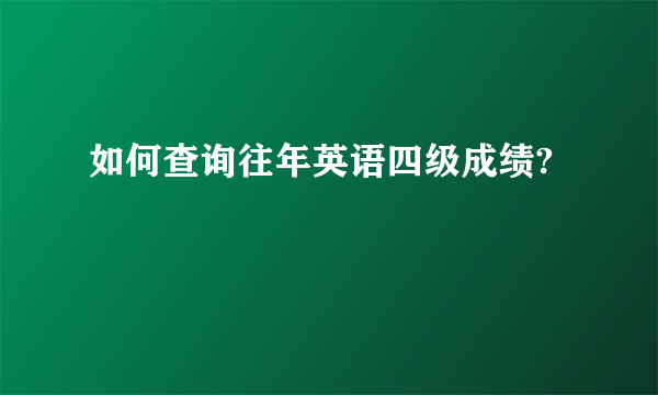 如何查询往年英语四级成绩?