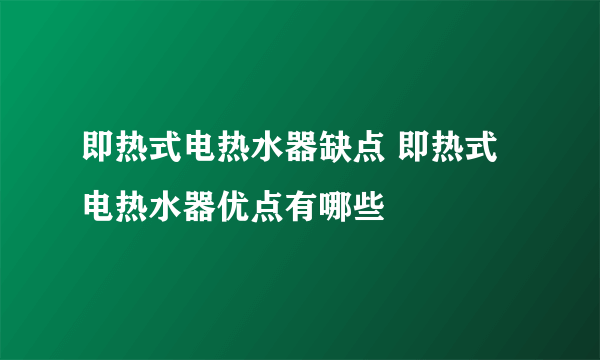 即热式电热水器缺点 即热式电热水器优点有哪些