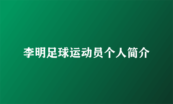 李明足球运动员个人简介