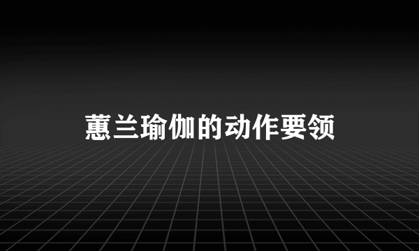 蕙兰瑜伽的动作要领
