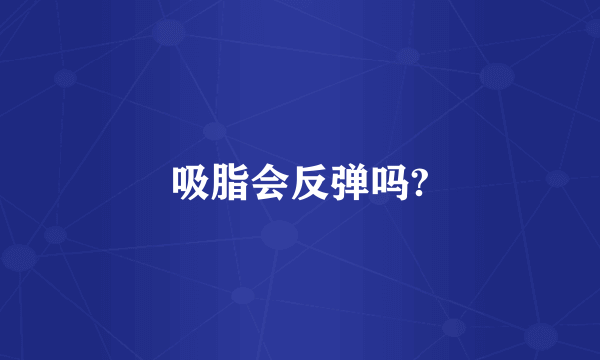 吸脂会反弹吗?