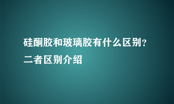 硅酮胶和玻璃胶有什么区别？二者区别介绍