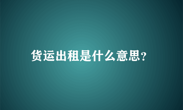 货运出租是什么意思？