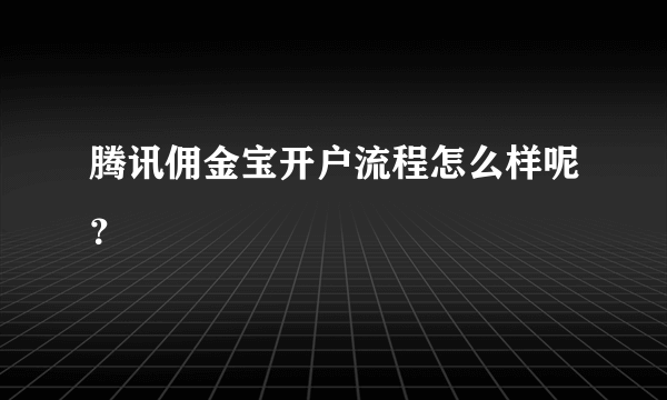 腾讯佣金宝开户流程怎么样呢？