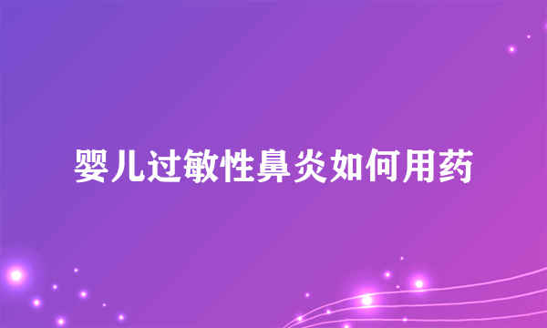 婴儿过敏性鼻炎如何用药