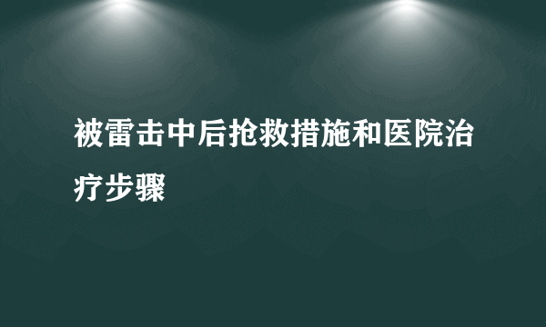 被雷击中后抢救措施和医院治疗步骤