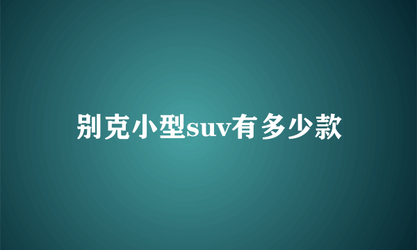 别克小型suv有多少款