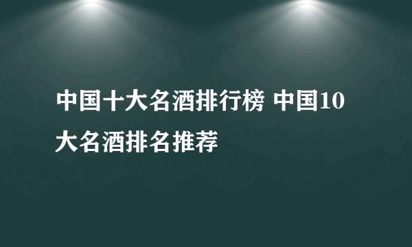 中国十大名酒排行榜 中国10大名酒排名推荐