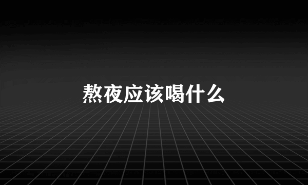 熬夜应该喝什么