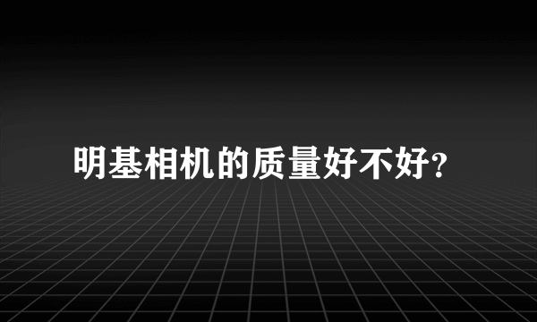 明基相机的质量好不好？