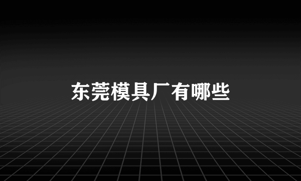 东莞模具厂有哪些