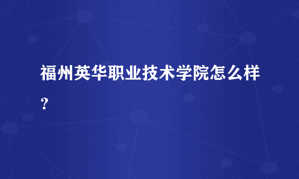 福州英华职业技术学院怎么样？