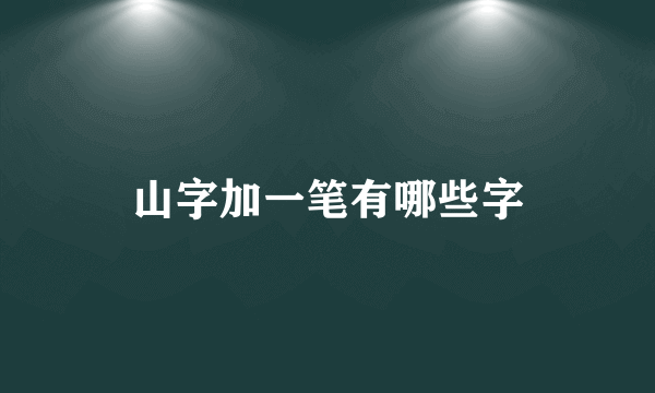 山字加一笔有哪些字