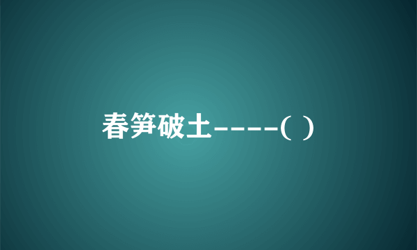 春笋破土----( )
