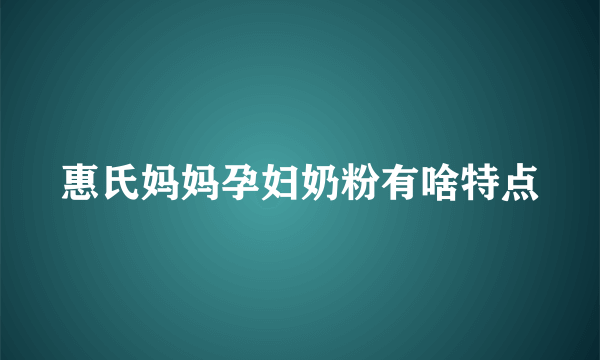 惠氏妈妈孕妇奶粉有啥特点