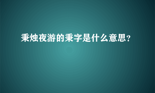 秉烛夜游的秉字是什么意思？