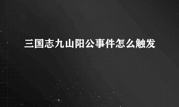 三国志九山阳公事件怎么触发