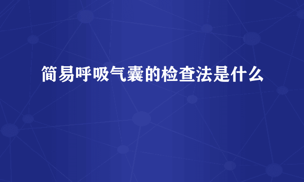 简易呼吸气囊的检查法是什么