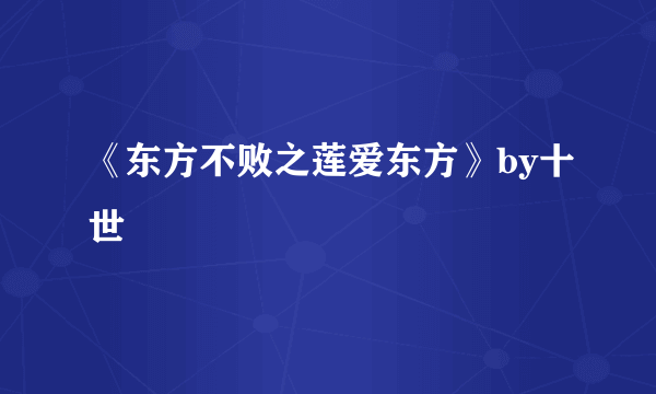 《东方不败之莲爱东方》by十世