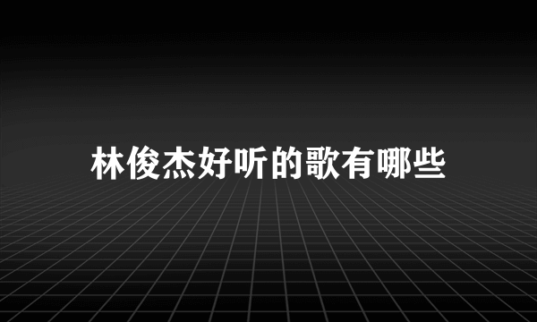 林俊杰好听的歌有哪些