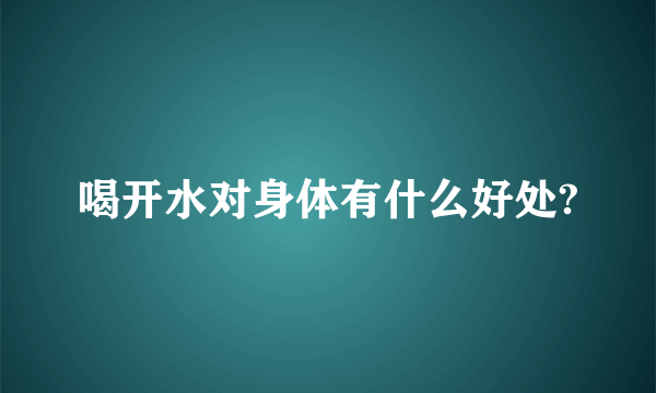 喝开水对身体有什么好处?