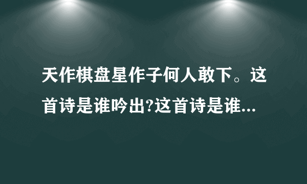 天作棋盘星作子何人敢下。这首诗是谁吟出?这首诗是谁出的上联