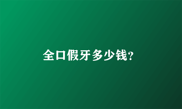 全口假牙多少钱？