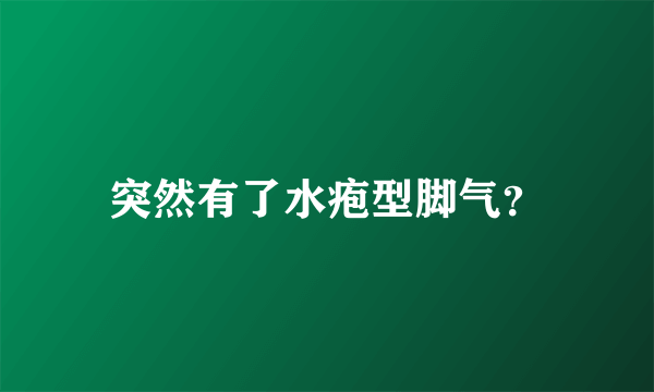 突然有了水疱型脚气？