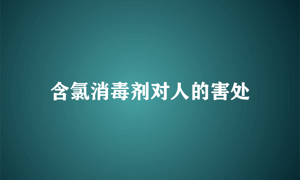 含氯消毒剂对人的害处