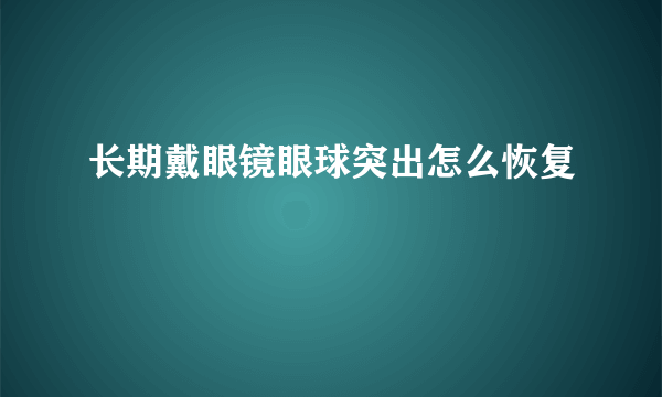 长期戴眼镜眼球突出怎么恢复