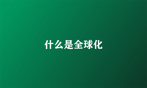 什么是全球化