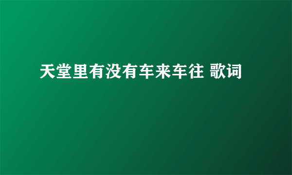 天堂里有没有车来车往 歌词