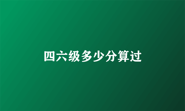 四六级多少分算过