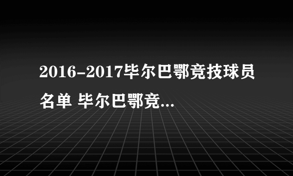 2016-2017毕尔巴鄂竞技球员名单 毕尔巴鄂竞技主力阵容(附阵型图）