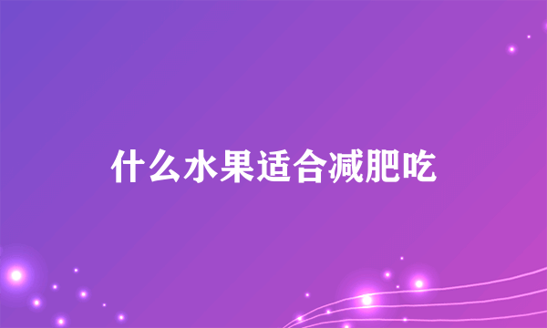 什么水果适合减肥吃