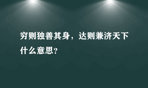 穷则独善其身，达则兼济天下什么意思？