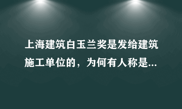 上海建筑白玉兰奖是发给建筑施工单位的，为何有人称是个人获奖？